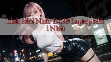 link mới nhất do99 laptop mới nhất