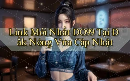 link mới nhất do99 tại Đắk Nông vừa cập nhật