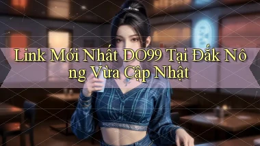 link mới nhất do99 tại Đắk Nông vừa cập nhật