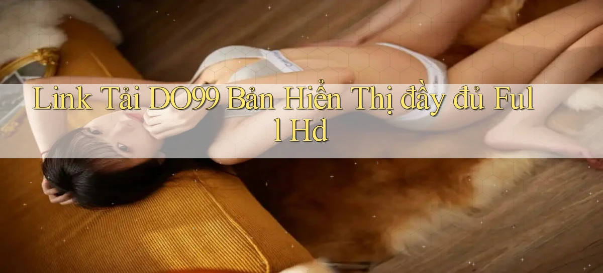 link tải do99 bản hiển thị đầy đủ full hd