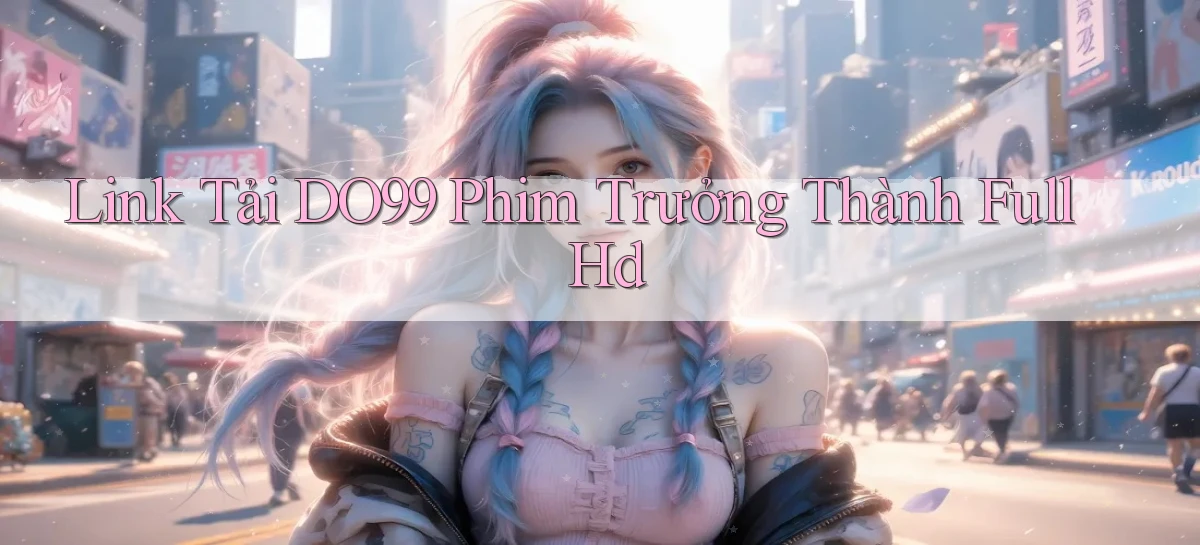 link tải do99 phim trưởng thành full hd