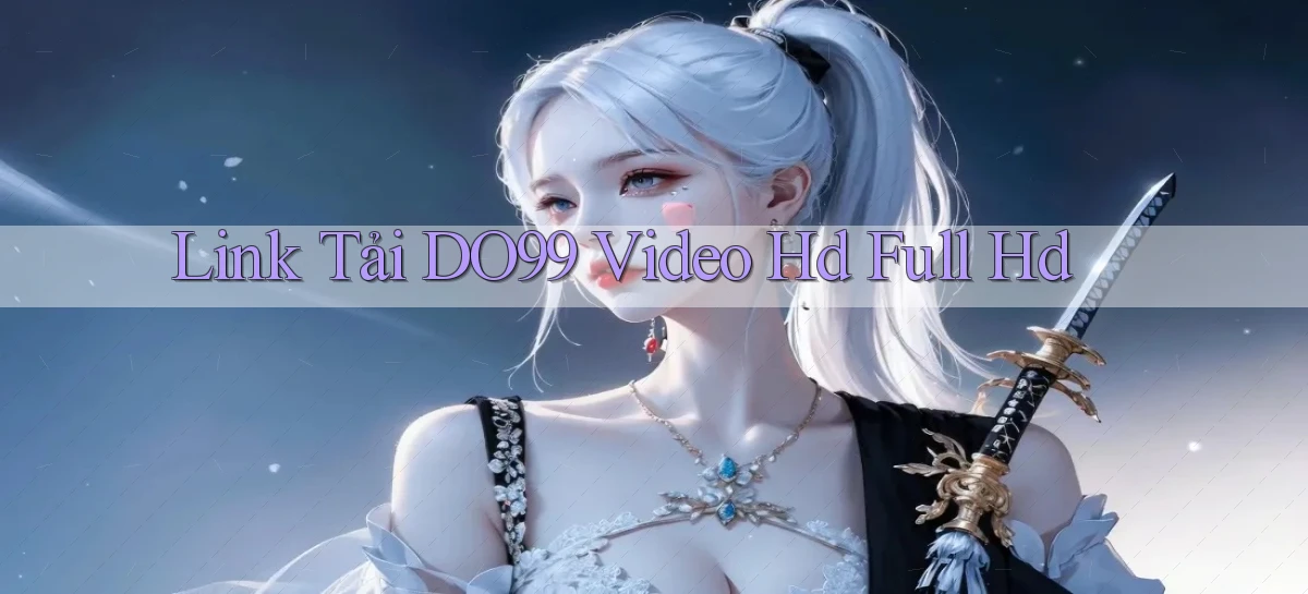 link tải do99 video hd full hd