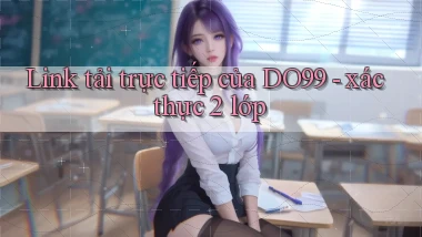 Link tải trực tiếp của DO99   xác thực 2 lớp