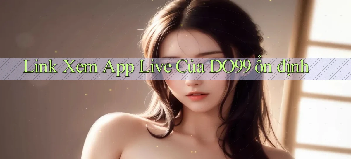 link xem app live của do99 ổn định