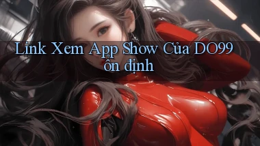 link xem app show của do99 ổn định