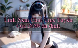 link xem chat trực tuyến của do99 ổn định