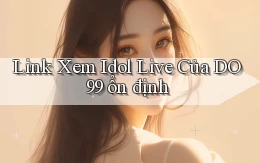 link xem idol live của do99 ổn định