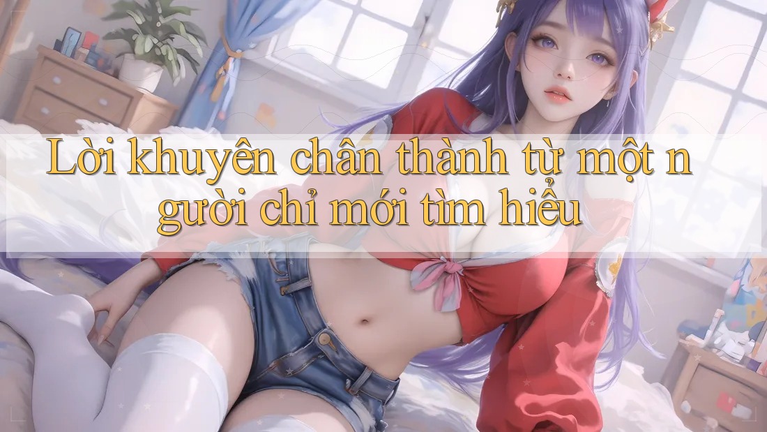 Lời khuyên chân thành từ một người chỉ mới tìm hiểu
