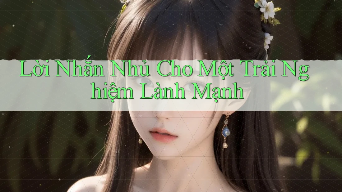 Lời Nhắn Nhủ Cho Một Trải Nghiệm Lành Mạnh Lời Nhắn Nhủ Cho Một Trải Nghiệm Lành Mạnh