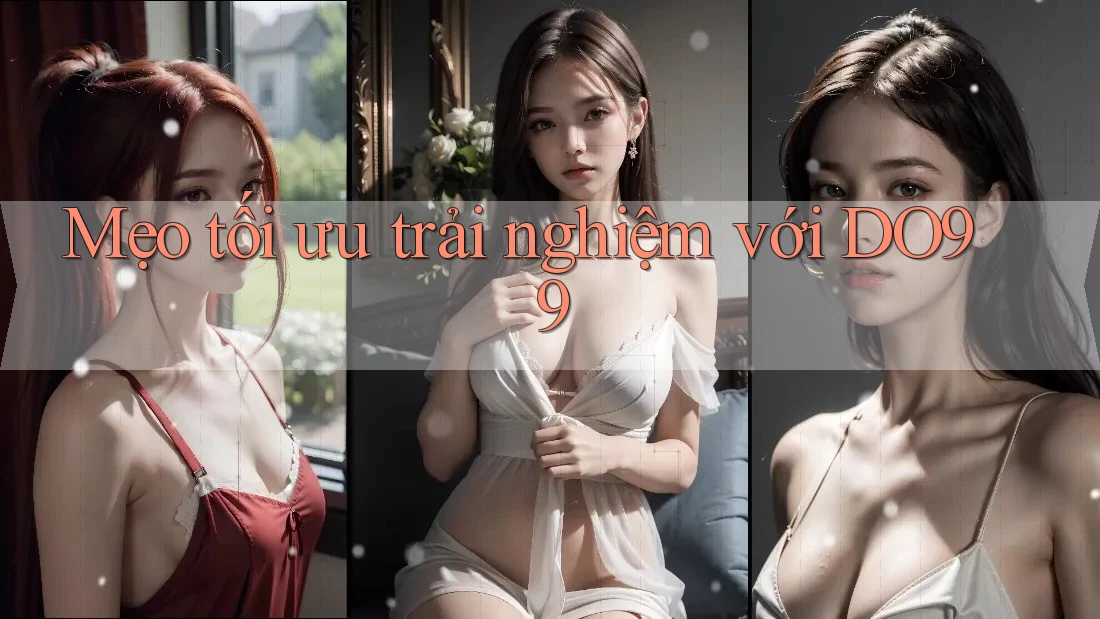 Mẹo tối ưu trải nghiệm với DO99 Mẹo tối ưu trải nghiệm với DO99