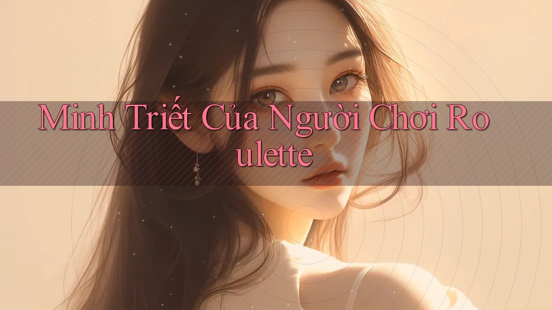 Minh Triết Của Người Chơi Roulette