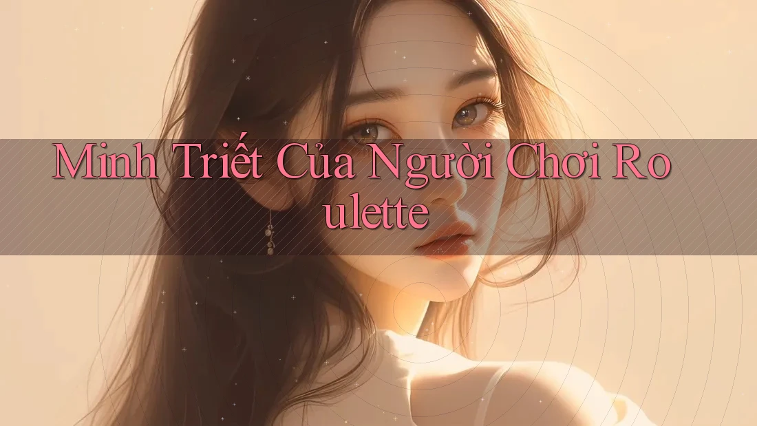 Minh Triết Của Người Chơi Roulette Minh Triết Của Người Chơi Roulette