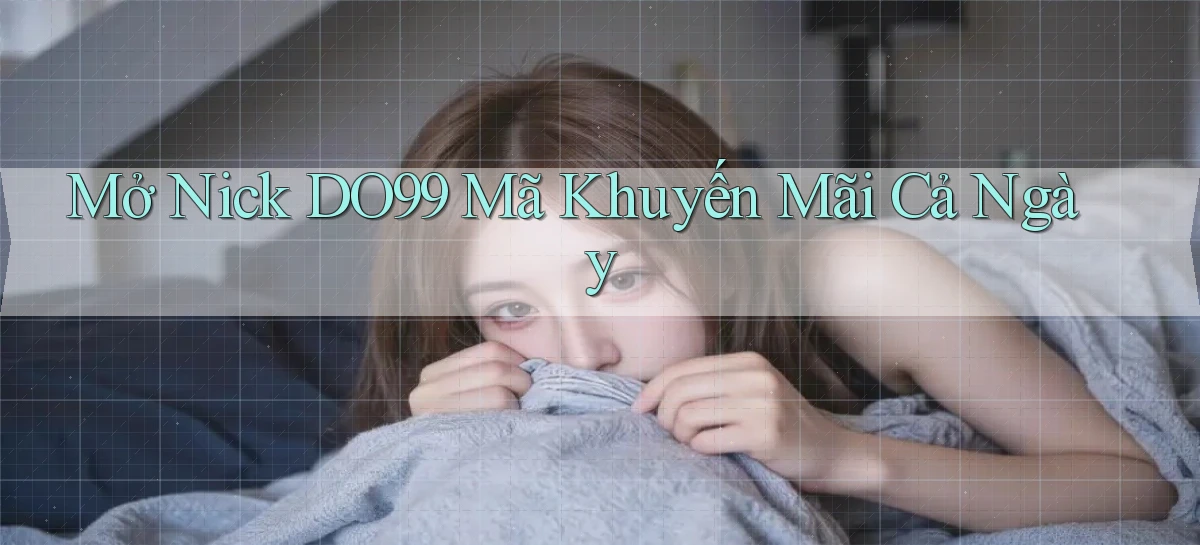mở nick do99 mã khuyến mãi cả ngày
