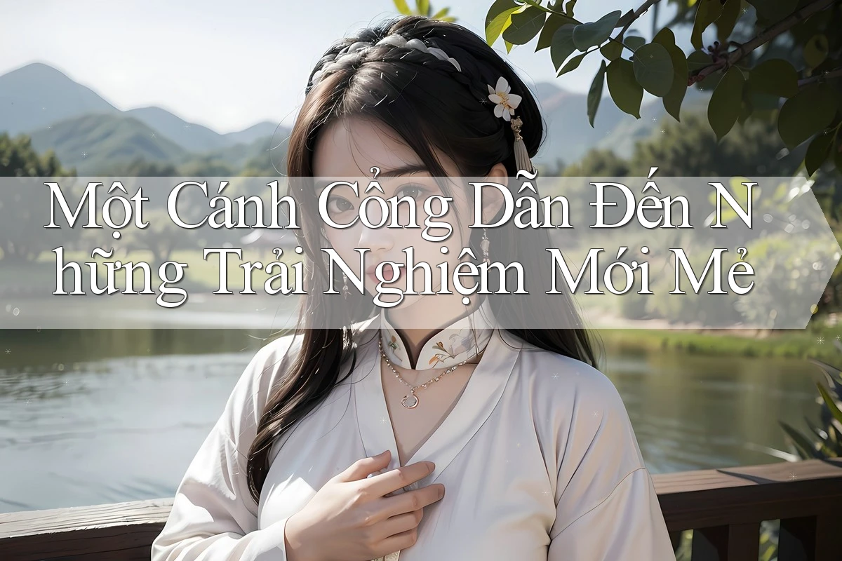 Một Cánh Cổng Dẫn Đến Những Trải Nghiệm Mới Mẻ