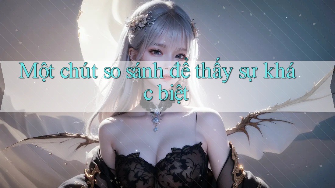 Một chút so sánh để thấy sự khác biệt