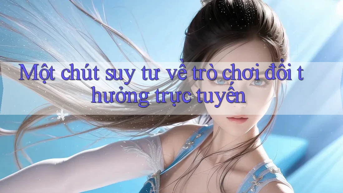 Một chút suy tư về trò chơi đổi thưởng trực tuyến Một chút suy tư về trò chơi đổi thưởng trực tuyến
