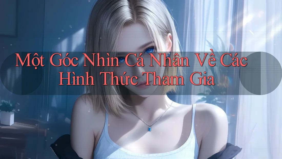 Một Góc Nhìn Cá Nhân Về Các Hình Thức Tham Gia