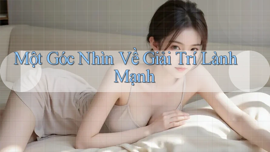 Một Góc Nhìn Về Giải Trí Lành Mạnh Một Góc Nhìn Về Giải Trí Lành Mạnh