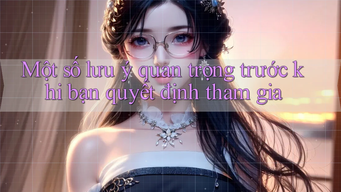 Một số lưu ý quan trọng trước khi bạn quyết định tham gia