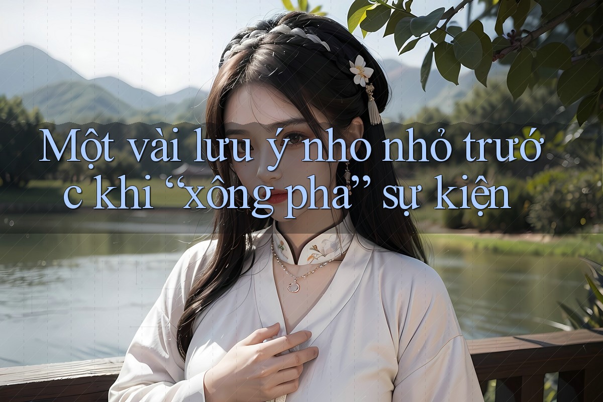 Một vài lưu ý nho nhỏ trước khi “xông pha” sự kiện
