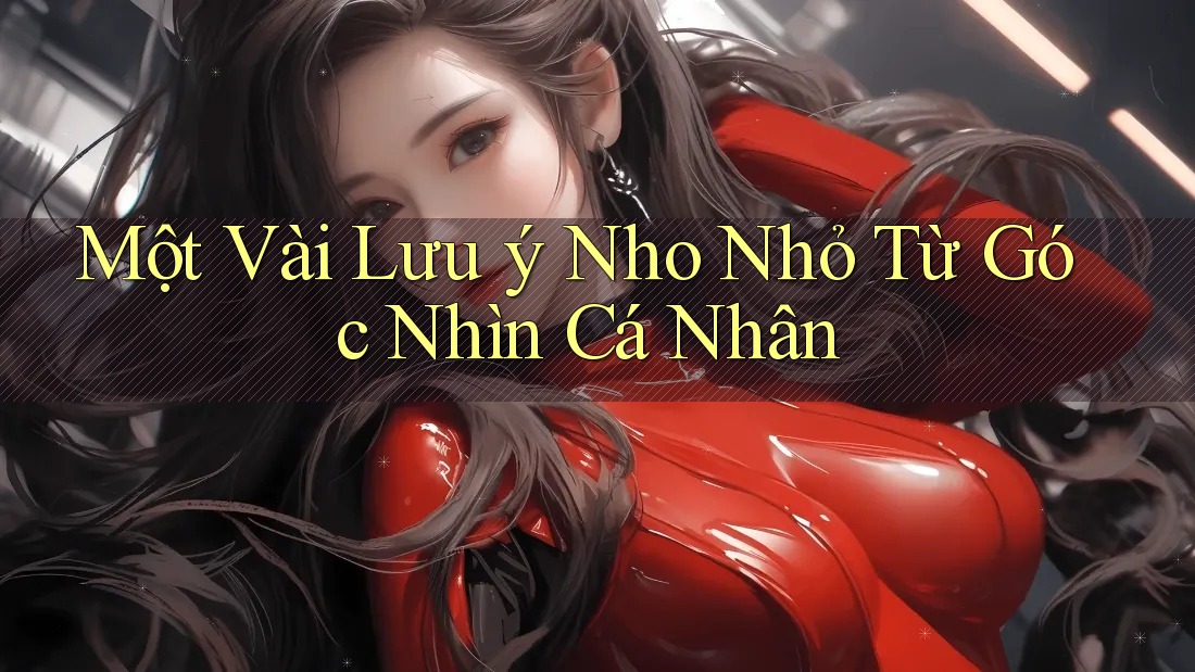 Một Vài Lưu ý Nho Nhỏ Từ Góc Nhìn Cá Nhân