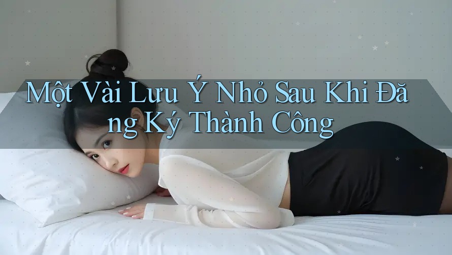 Một Vài Lưu Ý Nhỏ Sau Khi Đăng Ký Thành Công Một Vài Lưu Ý Nhỏ Sau Khi Đăng Ký Thành Công