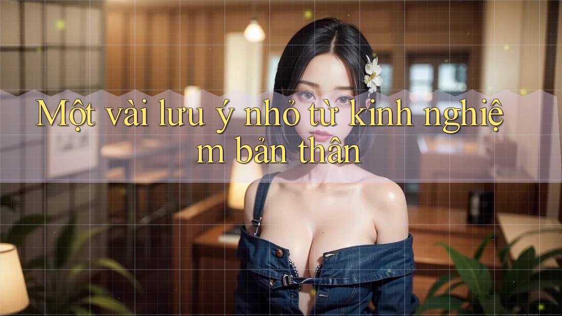 Một vài lưu ý nhỏ từ kinh nghiệm bản thân