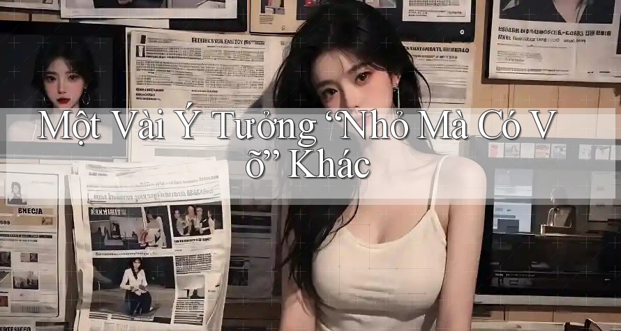 Một Vài Ý Tưởng “Nhỏ Mà Có Võ” Khác Một Vài Ý Tưởng “Nhỏ Mà Có Võ” Khác