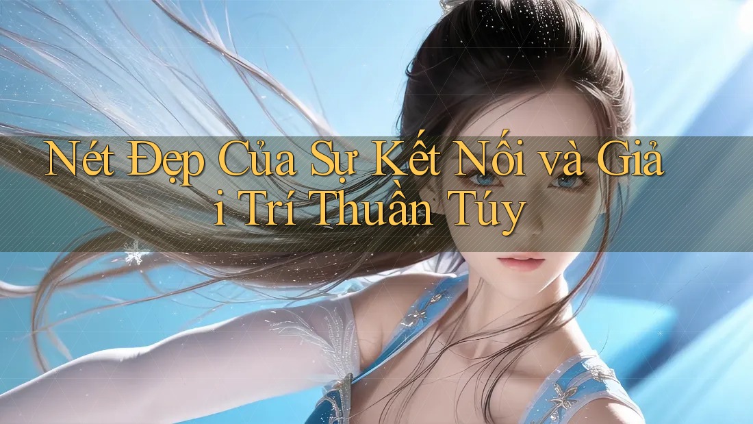 Nét Đẹp Của Sự Kết Nối và Giải Trí Thuần Túy Nét Đẹp Của Sự Kết Nối và Giải Trí Thuần Túy