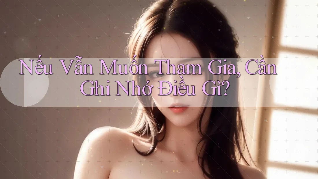Nếu Vẫn Muốn Tham Gia, Cần Ghi Nhớ Điều Gì?