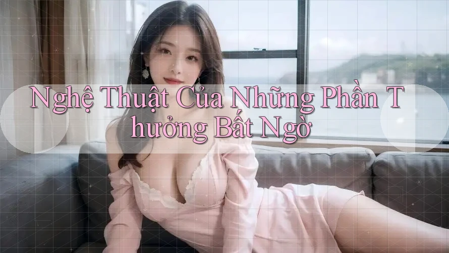 Nghệ Thuật Của Những Phần Thưởng Bất Ngờ Nghệ Thuật Của Những Phần Thưởng Bất Ngờ