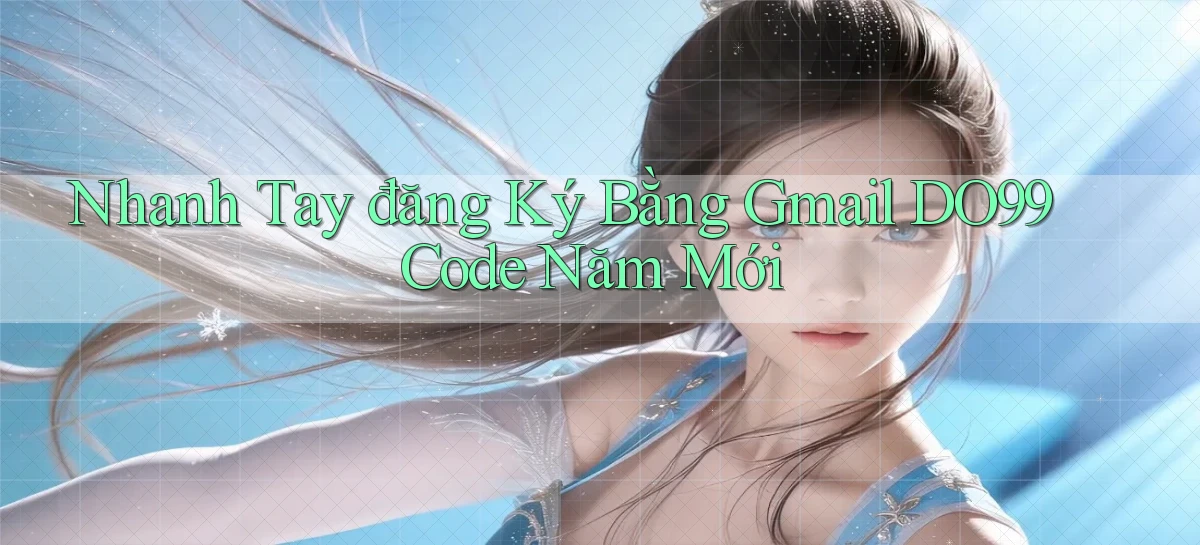 nhanh tay đăng ký bằng gmail do99 code năm mới
