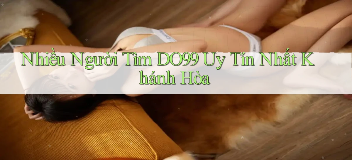 nhiều người tìm do99 uy tín nhất Khánh Hòa