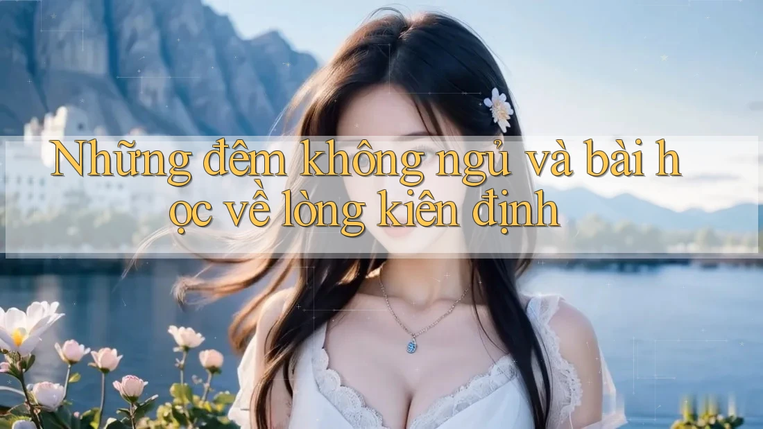 Những đêm không ngủ và bài học về lòng kiên định Những đêm không ngủ và bài học về lòng kiên định