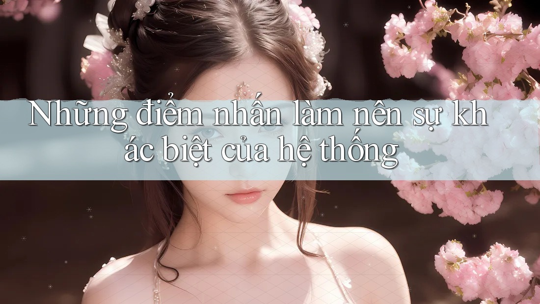 Những điểm nhấn làm nên sự khác biệt của hệ thống Những điểm nhấn làm nên sự khác biệt của hệ thống