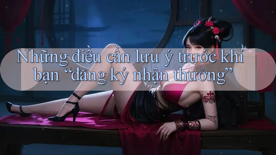 Những điều cần lưu ý trước khi bạn “đăng ký nhận thưởng” Những điều cần lưu ý trước khi bạn “đăng ký nhận thưởng”