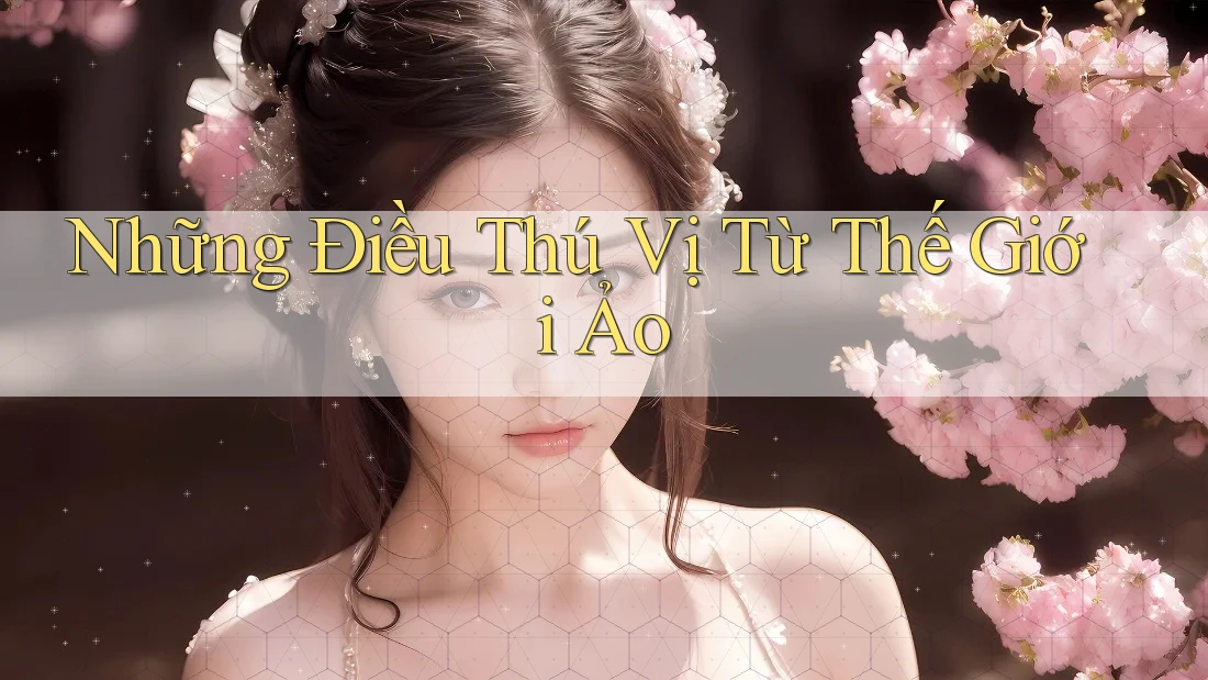 Những Điều Thú Vị Từ Thế Giới Ảo Những Điều Thú Vị Từ Thế Giới Ảo