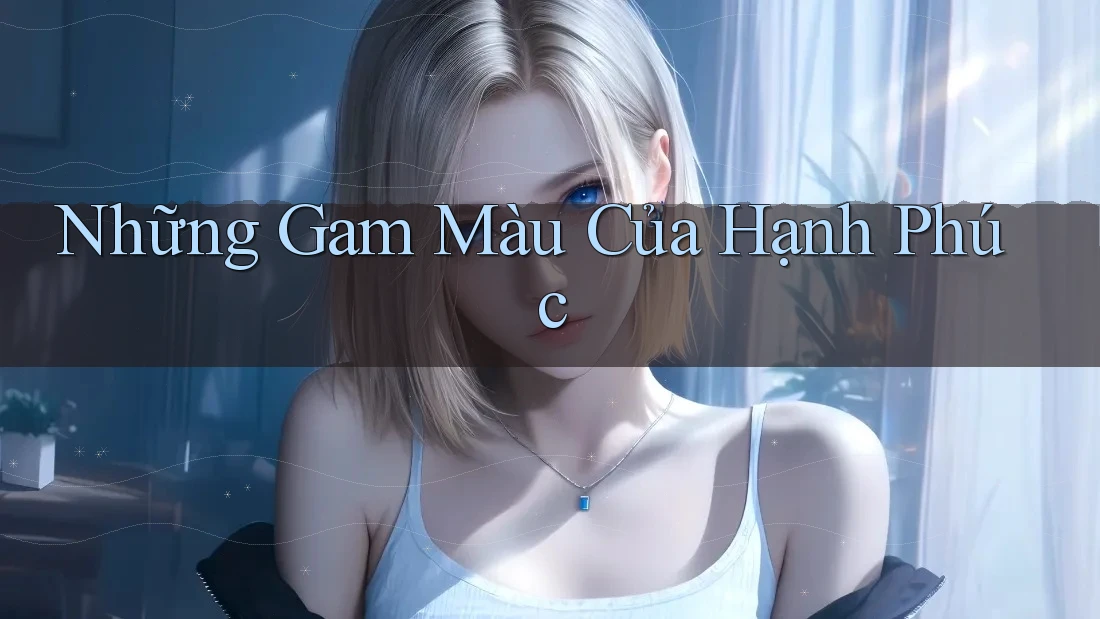 Những Gam Màu Của Hạnh Phúc