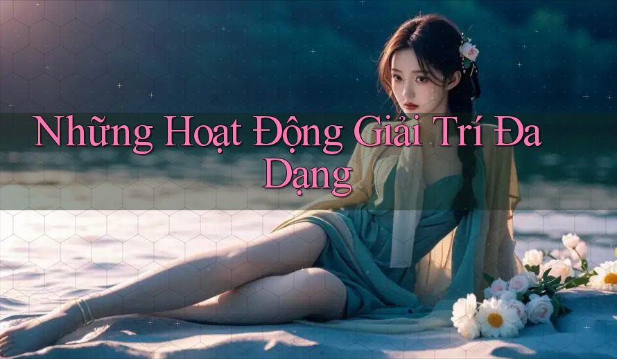 Những Hoạt Động Giải Trí Đa Dạng Những Hoạt Động Giải Trí Đa Dạng