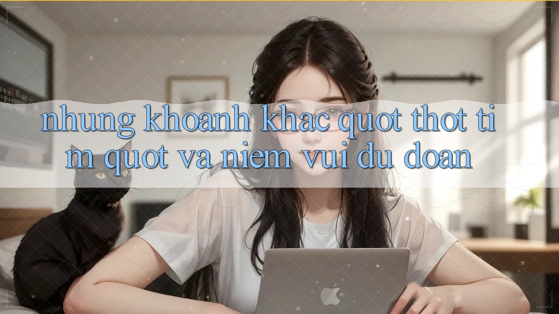 Những khoảnh khắc " thót tim" và niềm vui dự đoán Những khoảnh khắc " thót tim" và niềm vui dự đoán
