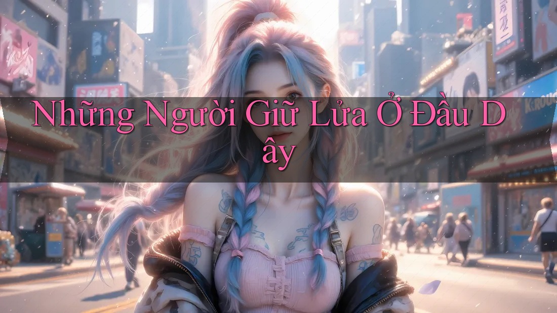 Những Người Giữ Lửa Ở Đầu Dây Những Người Giữ Lửa Ở Đầu Dây