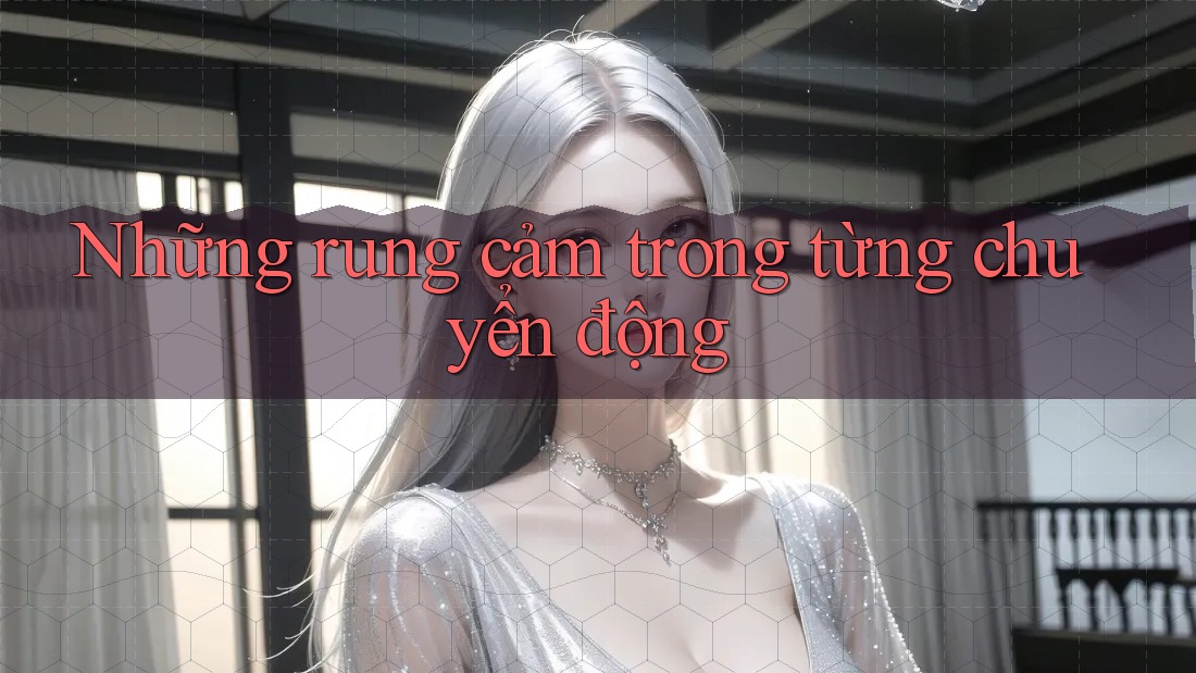 Những rung cảm trong từng chuyển động Những rung cảm trong từng chuyển động