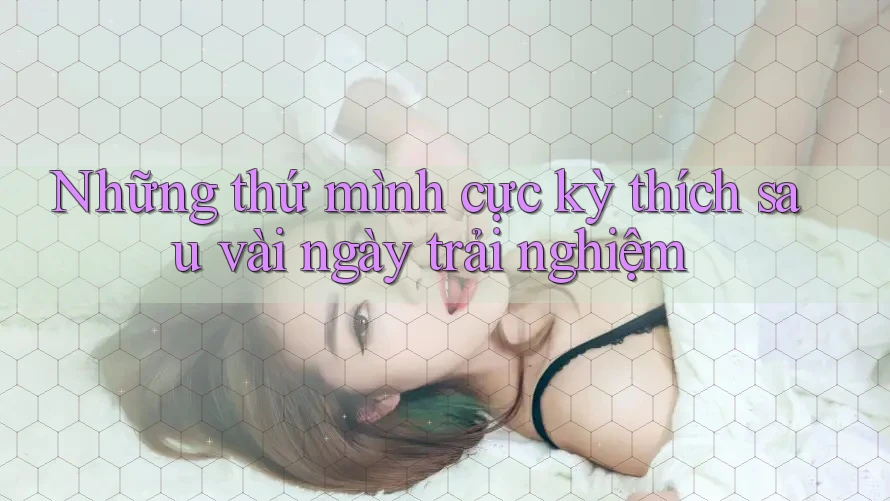 Những thứ mình cực kỳ thích sau vài ngày trải nghiệm Những thứ mình cực kỳ thích sau vài ngày trải nghiệm