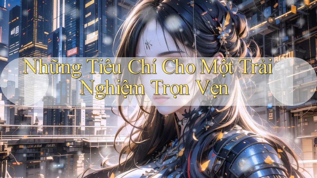 Những Tiêu Chí Cho Một Trải Nghiệm Trọn Vẹn Những Tiêu Chí Cho Một Trải Nghiệm Trọn Vẹn