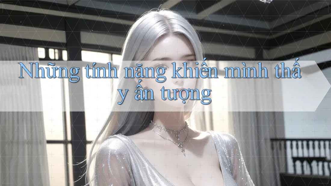 Những tính năng khiến mình thấy ấn tượng