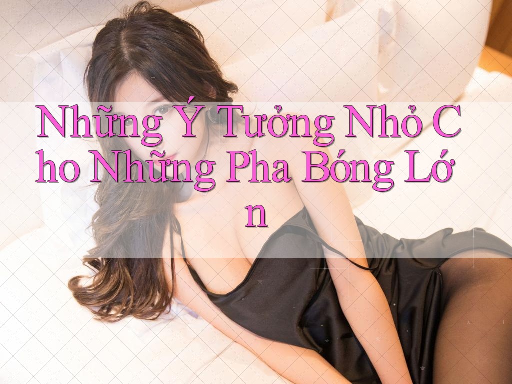 Những Ý Tưởng Nhỏ Cho Những Pha Bóng Lớn