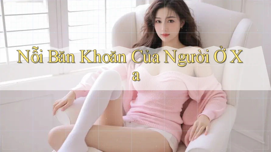 Nỗi Băn Khoăn Của Người Ở Xa Nỗi Băn Khoăn Của Người Ở Xa
