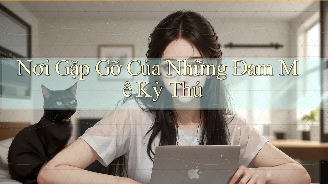 Nơi Gặp Gỡ Của Những Đam Mê Kỳ Thú Nơi Gặp Gỡ Của Những Đam Mê Kỳ Thú