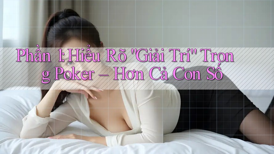Phần 1: Hiểu Rõ “Giải Trí” Trong Poker – Hơn Cả Con Số Phần 1: Hiểu Rõ “Giải Trí” Trong Poker – Hơn Cả Con Số