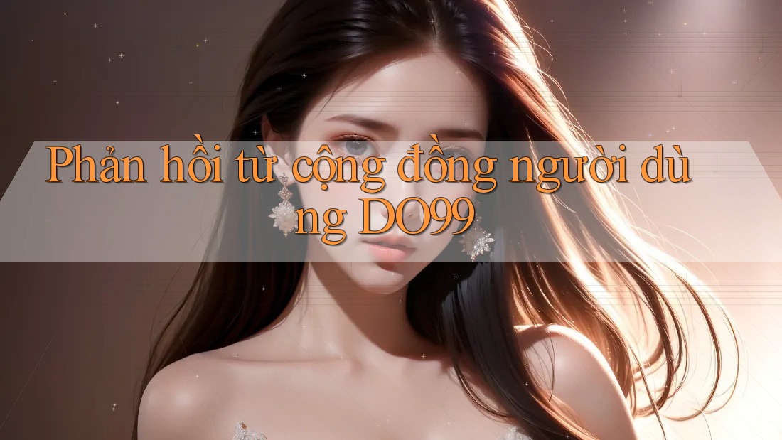 Phản hồi từ cộng đồng người dùng DO99 Phản hồi từ cộng đồng người dùng DO99